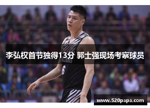 李弘权首节独得13分 郭士强现场考察球员